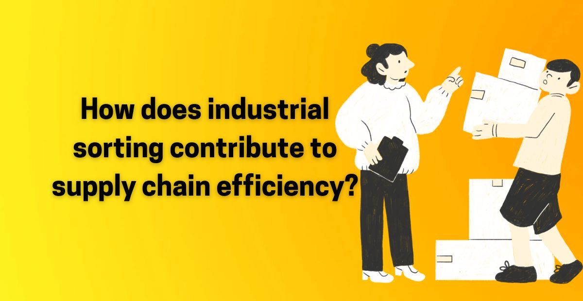 How does industrial sorting contribute to supply chain efficiency?